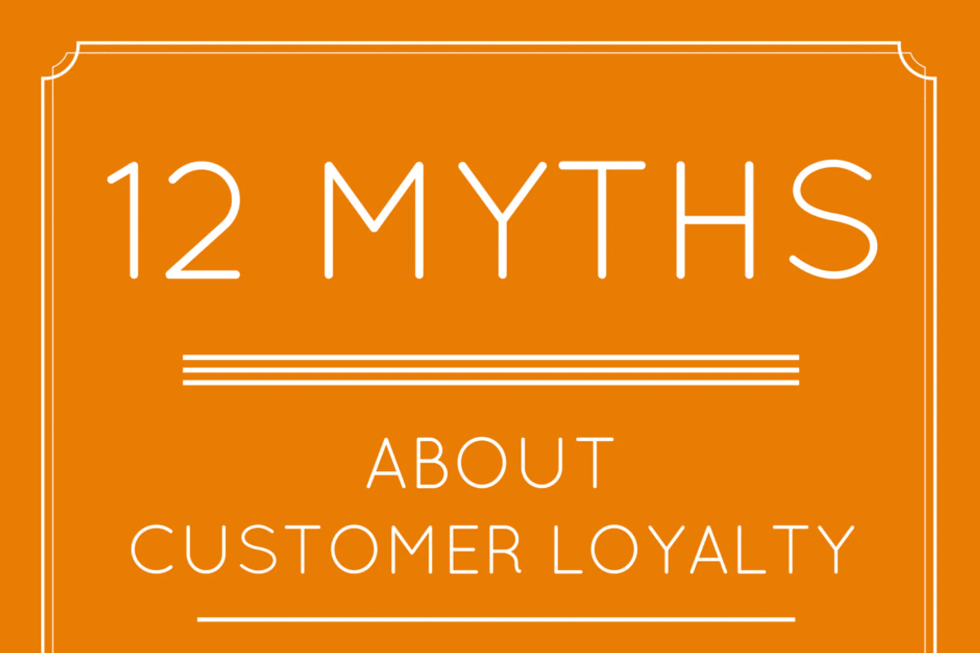 Orange graphic titled 12 Myths About Customer Loyalty